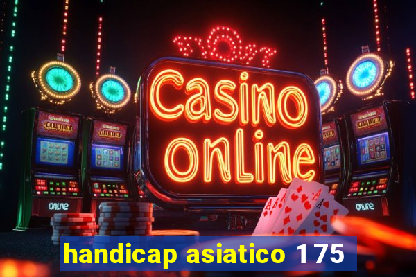 handicap asiatico 1 75